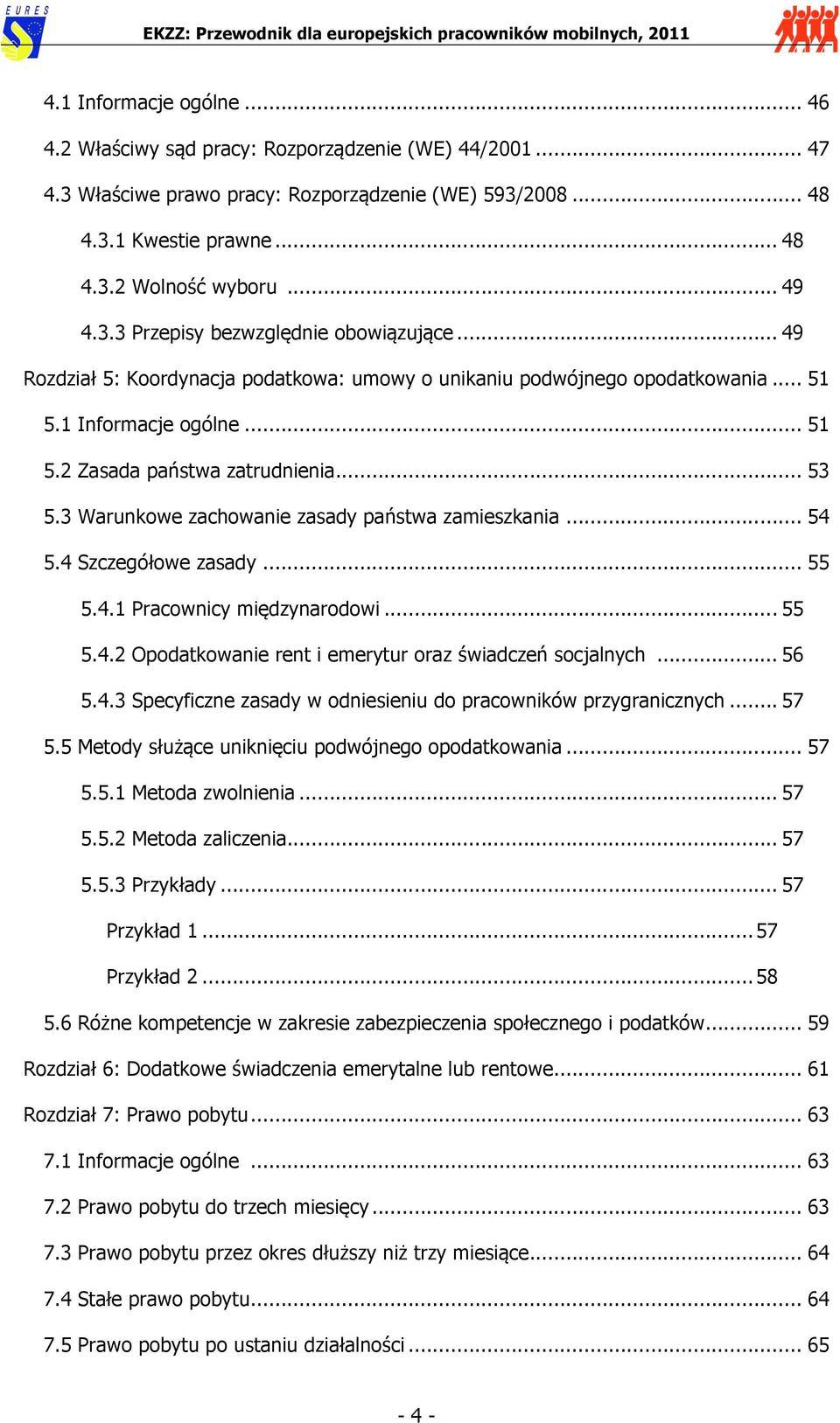 .. 53 5.3 Warunkowe zachowanie zasady państwa zamieszkania... 54 5.4 Szczegółowe zasady... 55 5.4.1 Pracownicy międzynarodowi... 55 5.4.2 Opodatkowanie rent i emerytur oraz świadczeń socjalnych... 56 5.