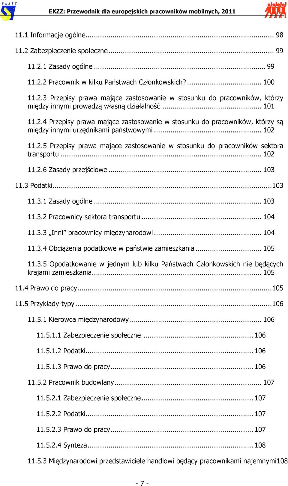 .. 102 11.2.6 Zasady przejściowe... 103 11.3 Podatki...103 11.3.1 Zasady ogólne... 103 11.3.2 Pracownicy sektora transportu... 104 11.3.3 Inni pracownicy międzynarodowi... 104 11.3.4 Obciążenia podatkowe w państwie zamieszkania.