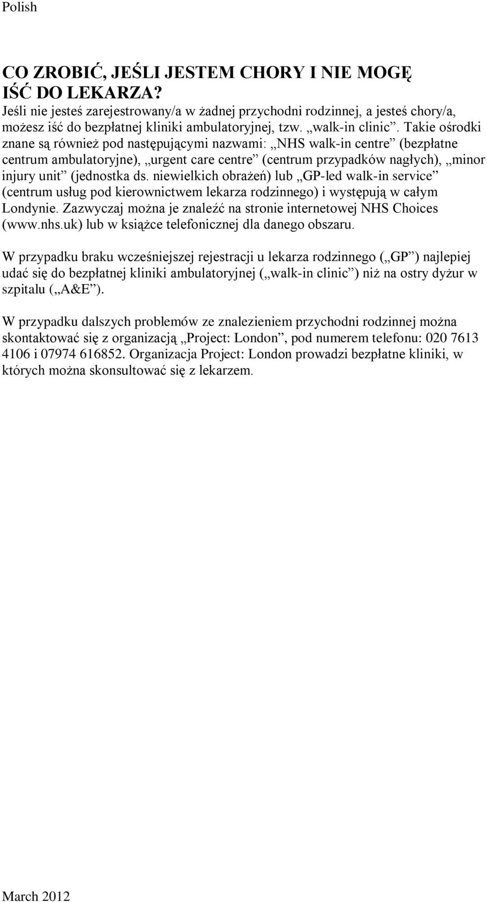 Takie ośrodki znane są również pod następującymi nazwami: NHS walk-in centre (bezpłatne centrum ambulatoryjne), urgent care centre (centrum przypadków nagłych), minor injury unit (jednostka ds.