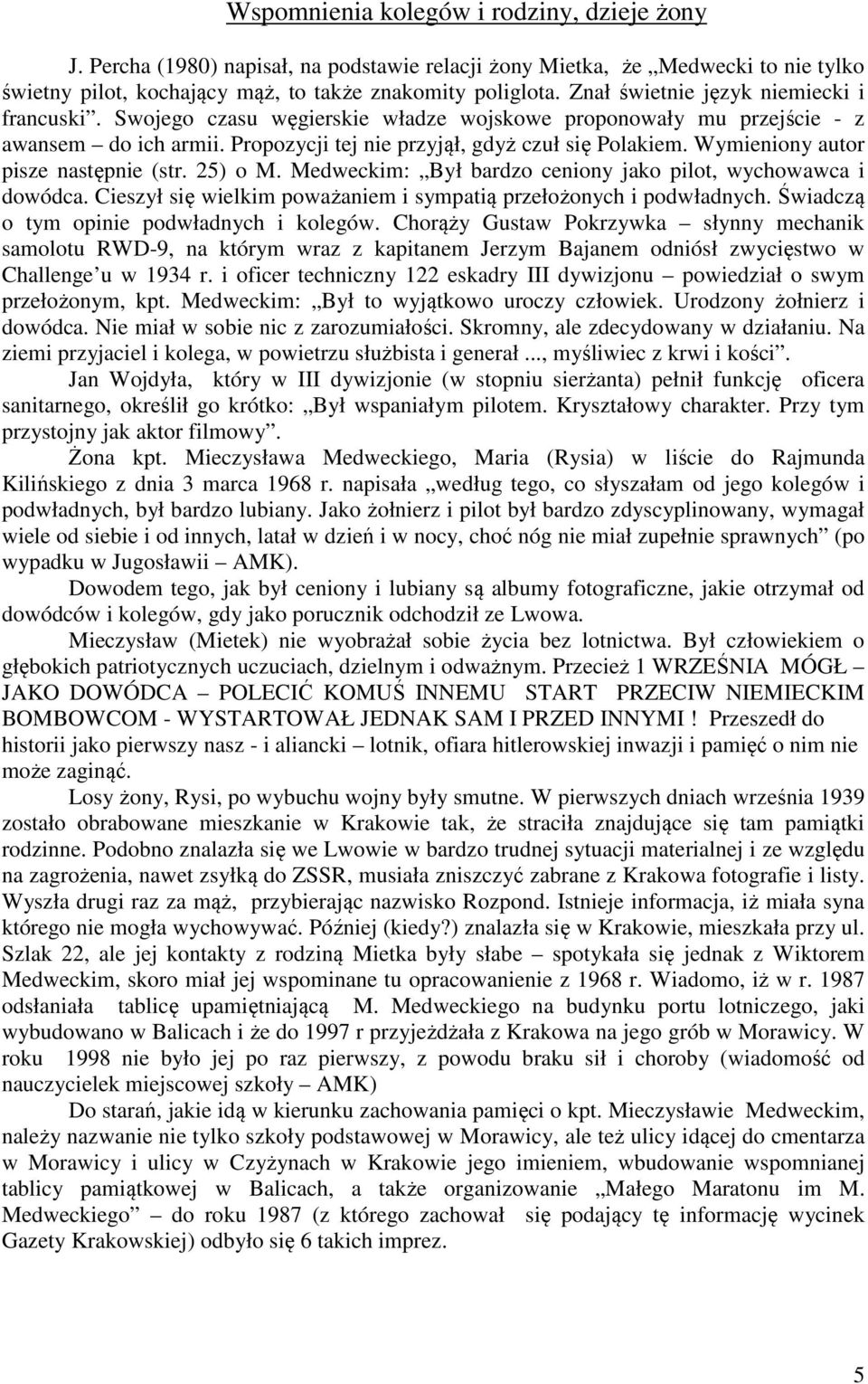 Wymieniony autor pisze następnie (str. 25) o M. Medweckim: Był bardzo ceniony jako pilot, wychowawca i dowódca. Cieszył się wielkim poważaniem i sympatią przełożonych i podwładnych.