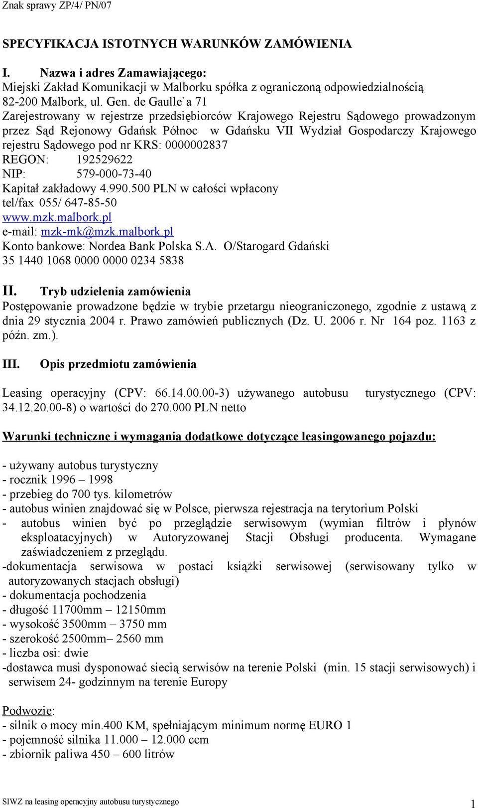 KRS: 0000002837 REGON: 192529622 NIP: 579-000-73-40 Kapitał zakładowy 4.990.500 PLN w całości wpłacony tel/fax 055/ 647-85-50 www.mzk.malbork.pl e-mail: mzk-mk@mzk.malbork.pl Konto bankowe: Nordea Bank Polska S.