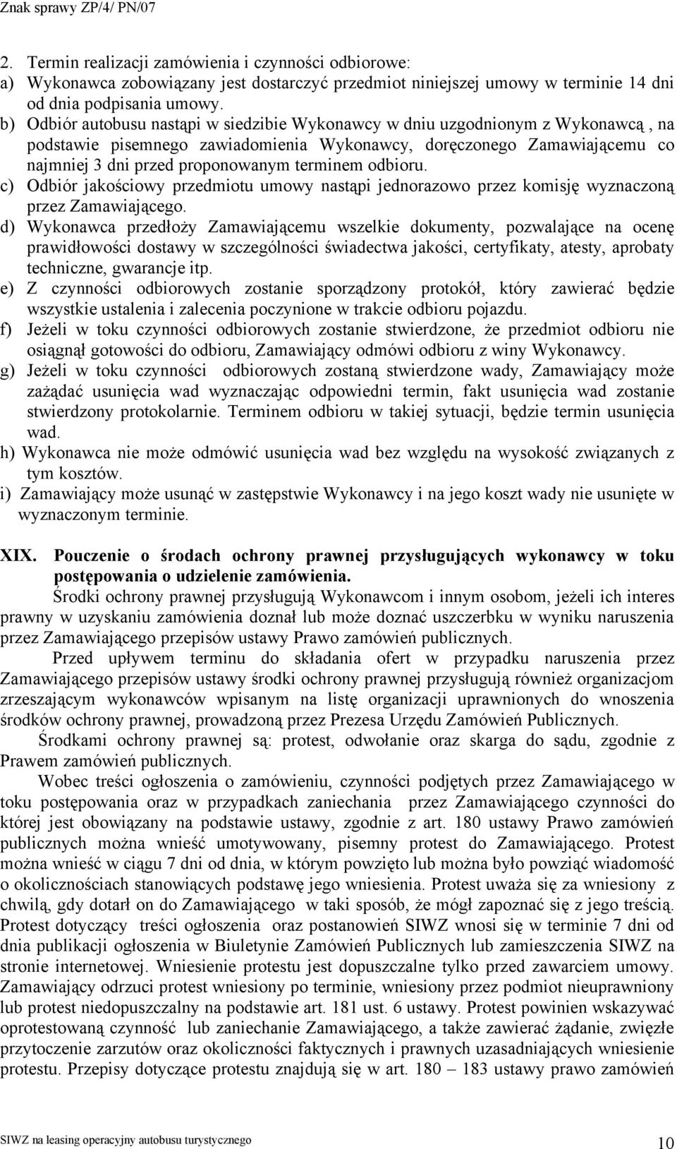 terminem odbioru. c) Odbiór jakościowy przedmiotu umowy nastąpi jednorazowo przez komisję wyznaczoną przez Zamawiającego.