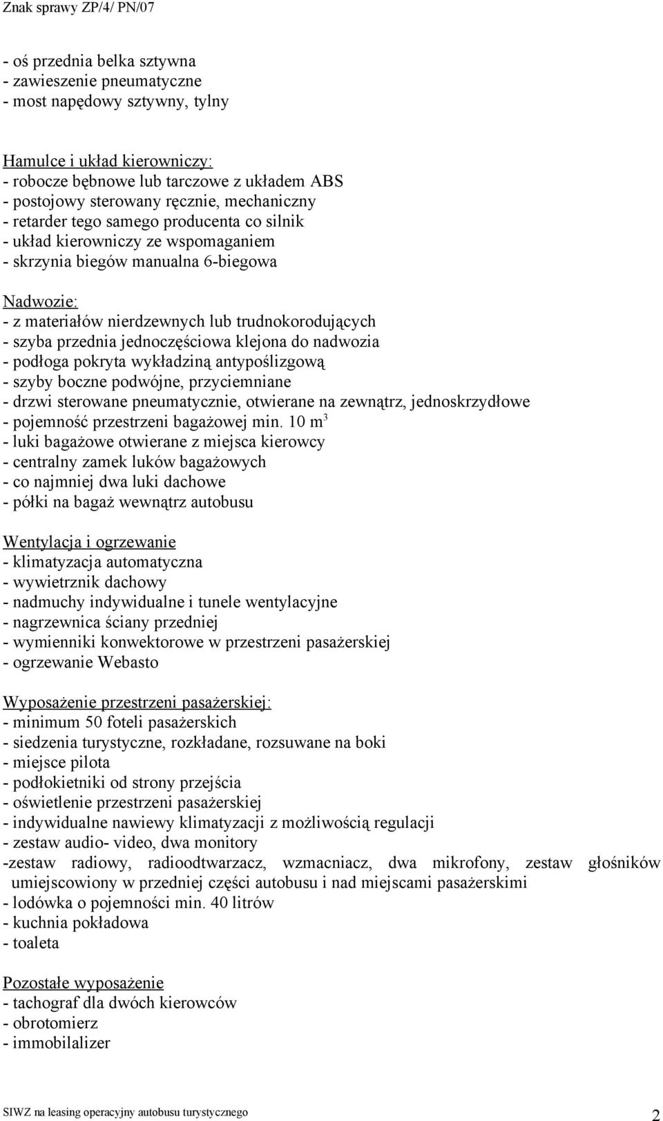 przednia jednoczęściowa klejona do nadwozia - podłoga pokryta wykładziną antypoślizgową - szyby boczne podwójne, przyciemniane - drzwi sterowane pneumatycznie, otwierane na zewnątrz, jednoskrzydłowe