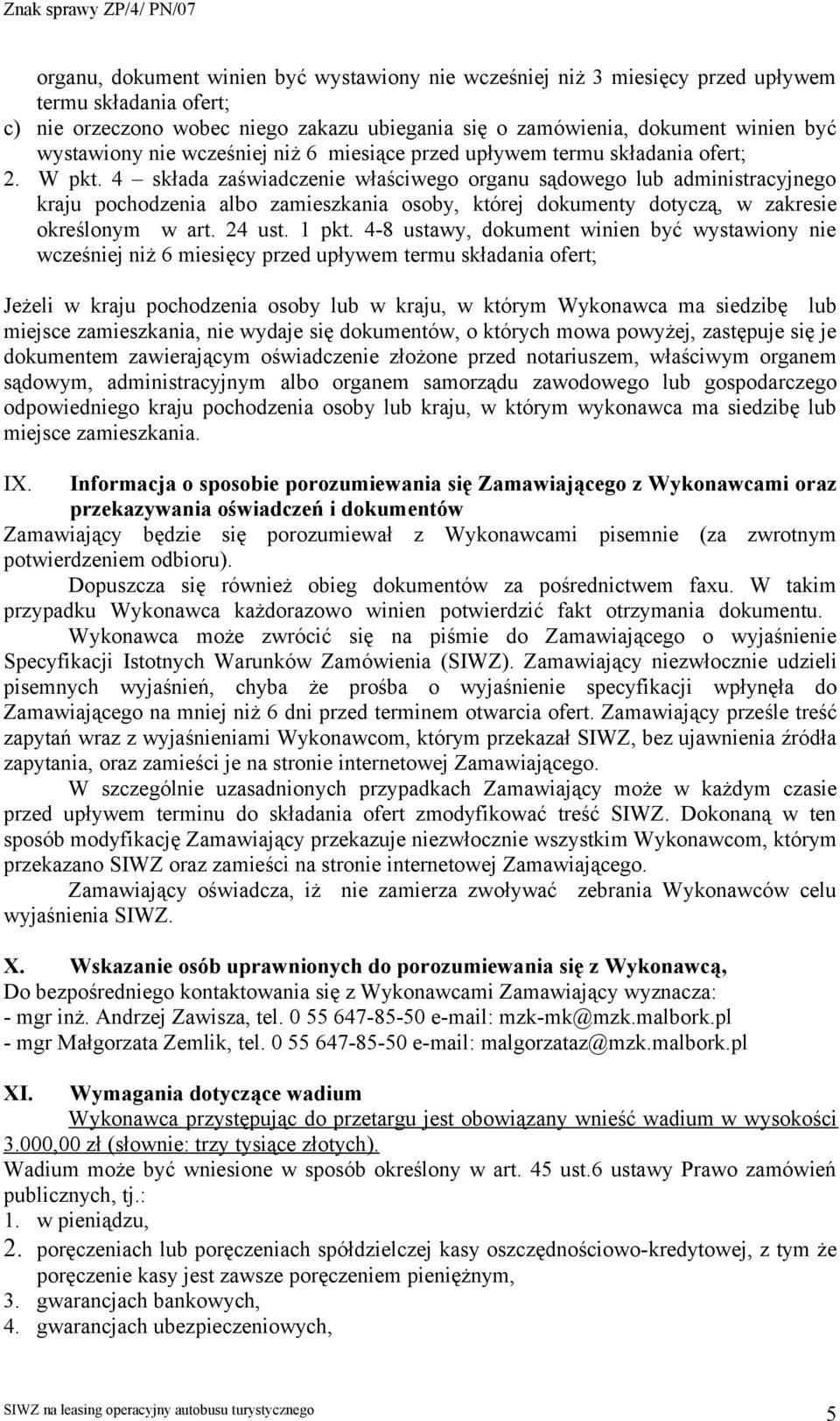 4 składa zaświadczenie właściwego organu sądowego lub administracyjnego kraju pochodzenia albo zamieszkania osoby, której dokumenty dotyczą, w zakresie określonym w art. 24 ust. 1 pkt.