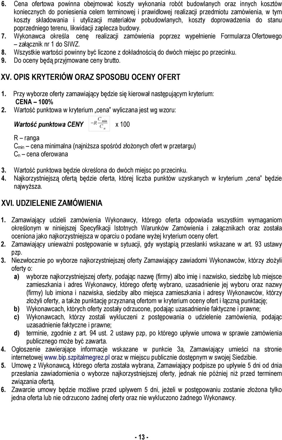 Wykonawca określa cenę realizacji zamówienia poprzez wypełnienie Formularza Ofertowego załącznik nr 1 do SIWZ. 8. Wszystkie wartości powinny być liczone z dokładnością do dwóch miejsc po przecinku. 9.