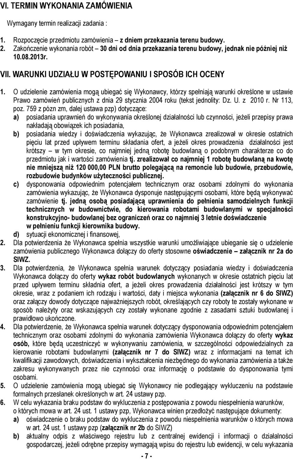 O udzielenie zamówienia mogą ubiegać się Wykonawcy, którzy spełniają warunki określone w ustawie Prawo zamówień publicznych z dnia 29 stycznia 2004 roku (tekst jednolity: Dz. U. z 2010 r. Nr 113, poz.