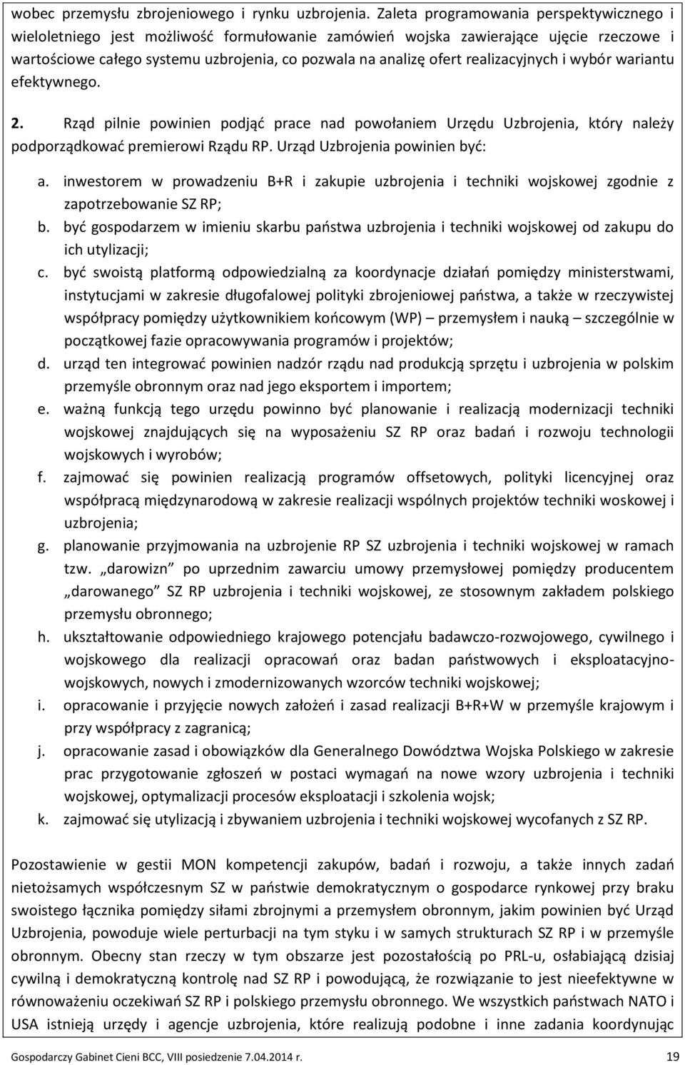 realizacyjnych i wybór wariantu efektywnego. 2. Rząd pilnie powinien podjąć prace nad powołaniem Urzędu Uzbrojenia, który należy podporządkować premierowi Rządu RP. Urząd Uzbrojenia powinien być: a.