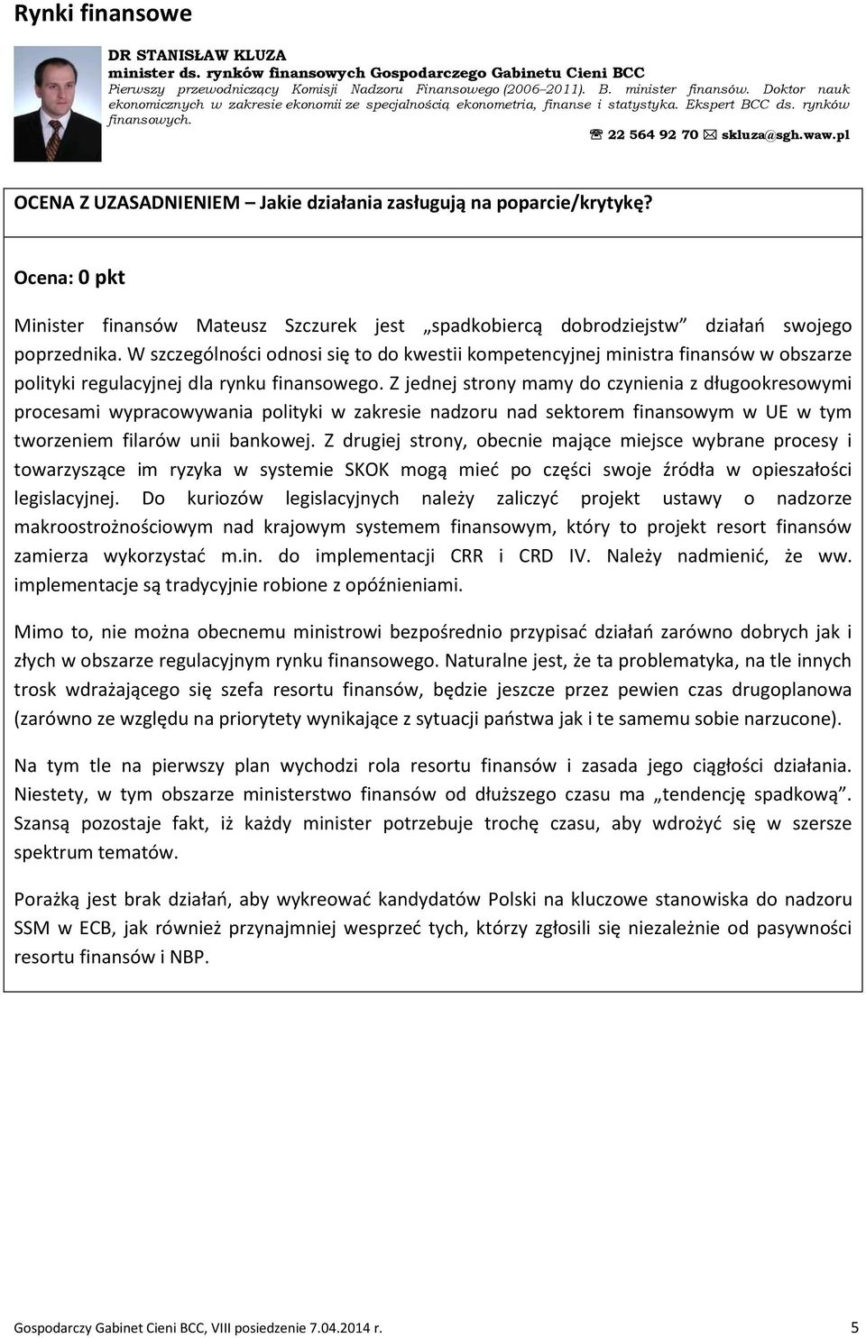 pl Ocena: 0 pkt Minister finansów Mateusz Szczurek jest spadkobiercą dobrodziejstw działań swojego poprzednika.