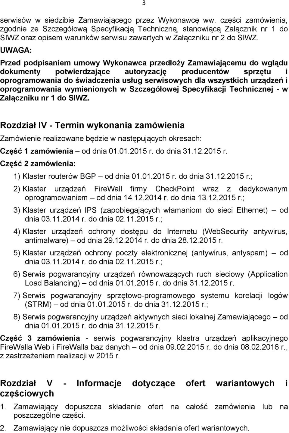 UWAGA: Przed podpisaniem umowy Wykonawca przedłoży Zamawiającemu do wglądu dokumenty potwierdzające autoryzację producentów sprzętu i oprogramowania do świadczenia usług serwisowych dla wszystkich