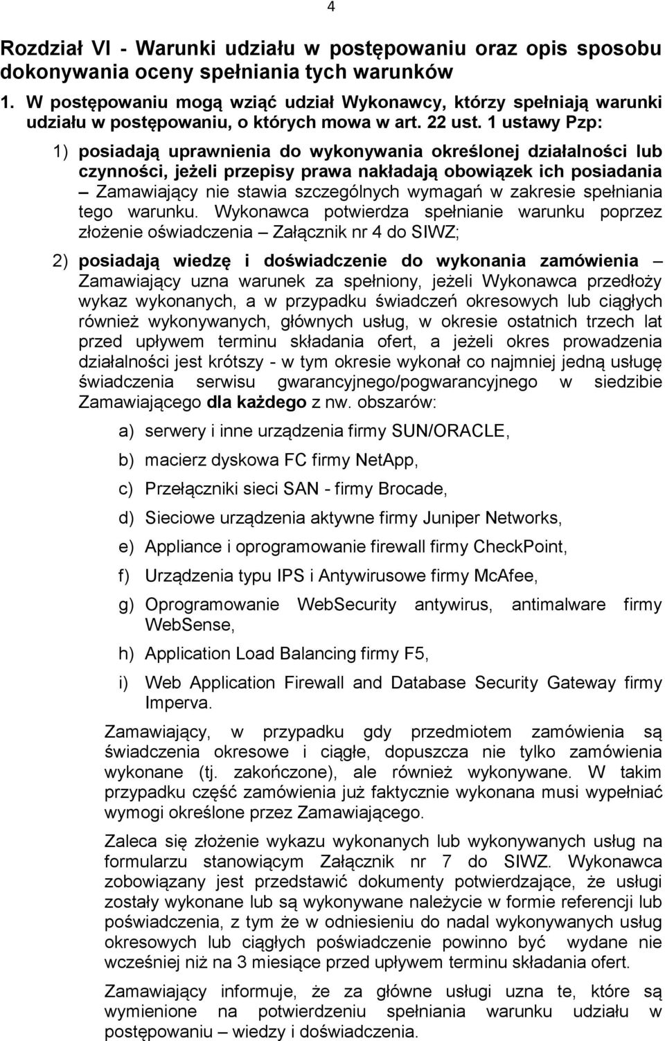 1 ustawy Pzp: 1) posiadają uprawnienia do wykonywania określonej działalności lub czynności, jeżeli przepisy prawa nakładają obowiązek ich posiadania Zamawiający nie stawia szczególnych wymagań w