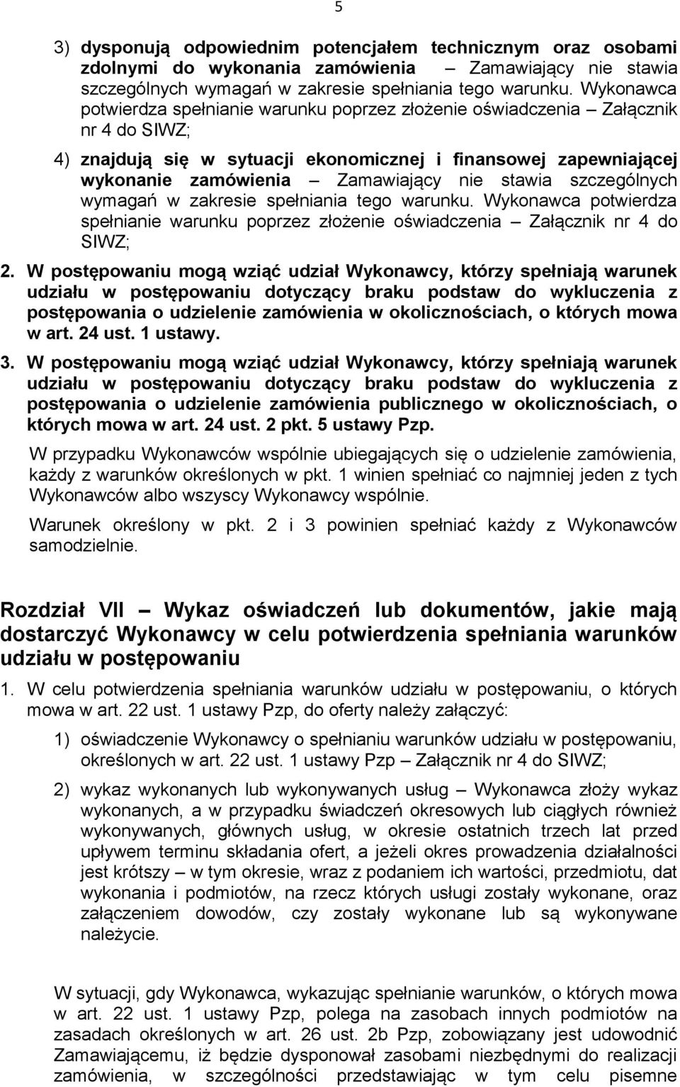 stawia szczególnych wymagań w zakresie spełniania tego warunku. Wykonawca potwierdza spełnianie warunku poprzez złożenie oświadczenia Załącznik nr 4 do SIWZ; 2.