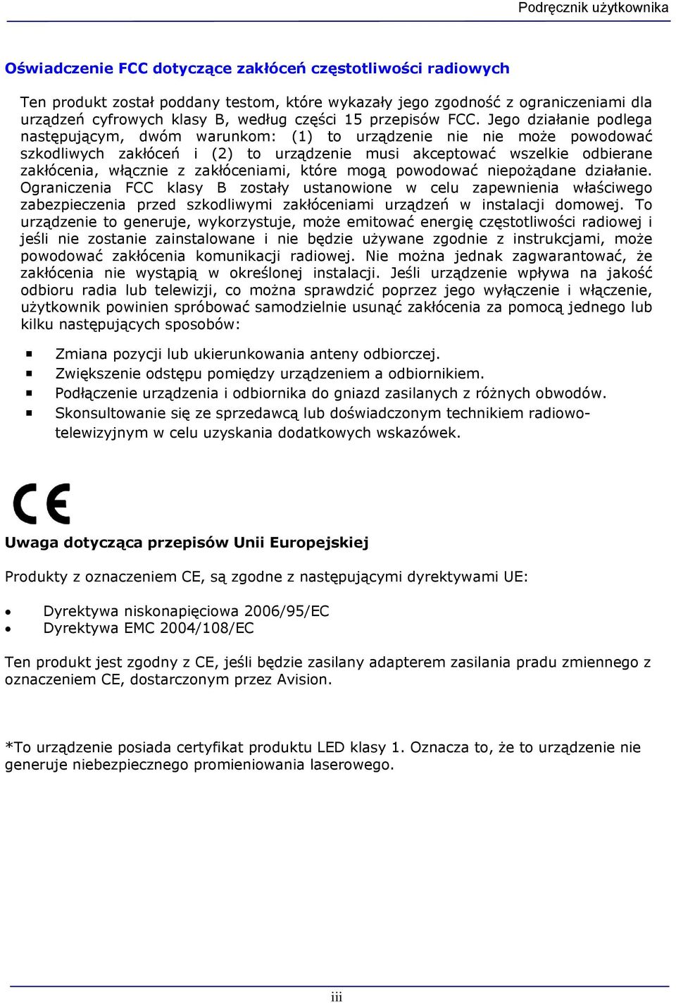 Jego działanie podlega następującym, dwóm warunkom: (1) to urządzenie nie nie może powodować szkodliwych zakłóceń i (2) to urządzenie musi akceptować wszelkie odbierane zakłócenia, włącznie z