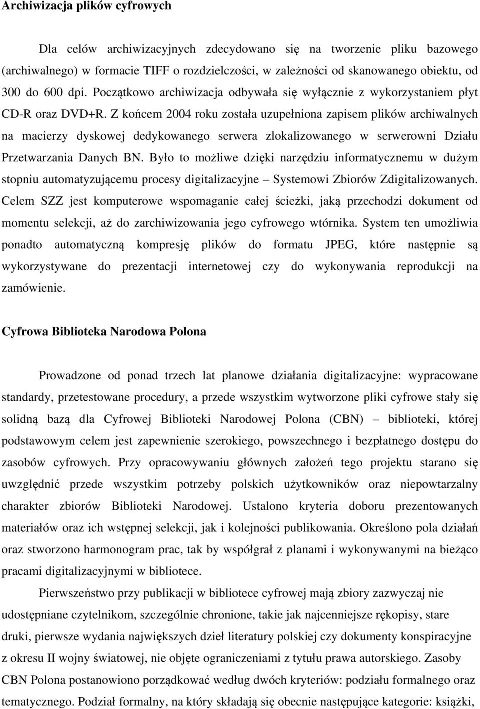 Z końcem 2004 roku została uzupełniona zapisem plików archiwalnych na macierzy dyskowej dedykowanego serwera zlokalizowanego w serwerowni Działu Przetwarzania Danych BN.