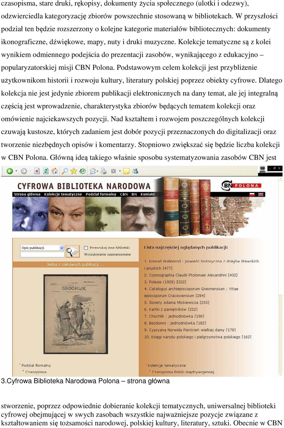 Kolekcje tematyczne są z kolei wynikiem odmiennego podejścia do prezentacji zasobów, wynikającego z edukacyjno popularyzatorskiej misji CBN Polona.