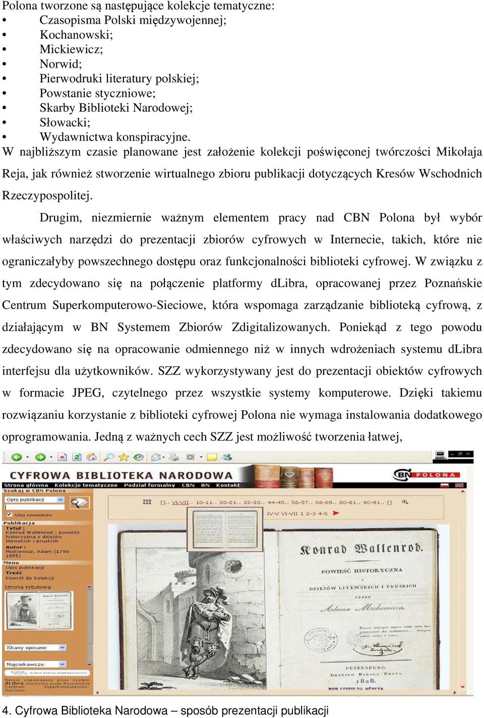 W najbliższym czasie planowane jest założenie kolekcji poświęconej twórczości Mikołaja Reja, jak również stworzenie wirtualnego zbioru publikacji dotyczących Kresów Wschodnich Rzeczypospolitej.