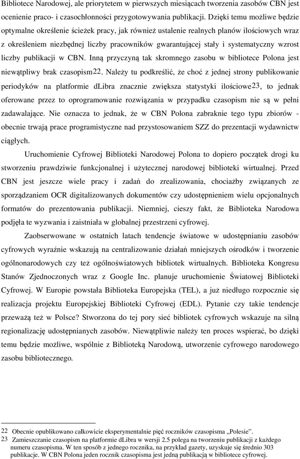 wzrost liczby publikacji w CBN. Inną przyczyną tak skromnego zasobu w bibliotece Polona jest niewątpliwy brak czasopism22.