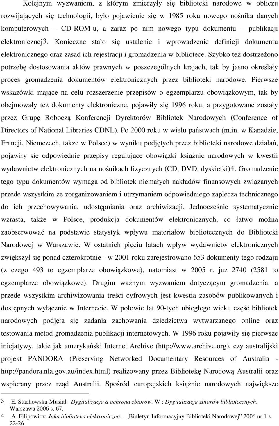 Szybko też dostrzeżono potrzebę dostosowania aktów prawnych w poszczególnych krajach, tak by jasno określały proces gromadzenia dokumentów elektronicznych przez biblioteki narodowe.