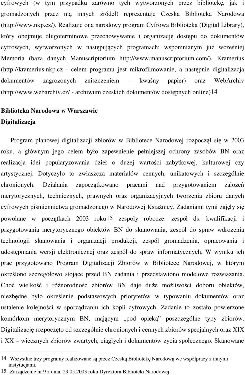 programach: wspomnianym już wcześniej Memoria (baza danych Manuscriptorium http://www.manuscriptorium.com/), Kramerius (http://kramerius.nkp.