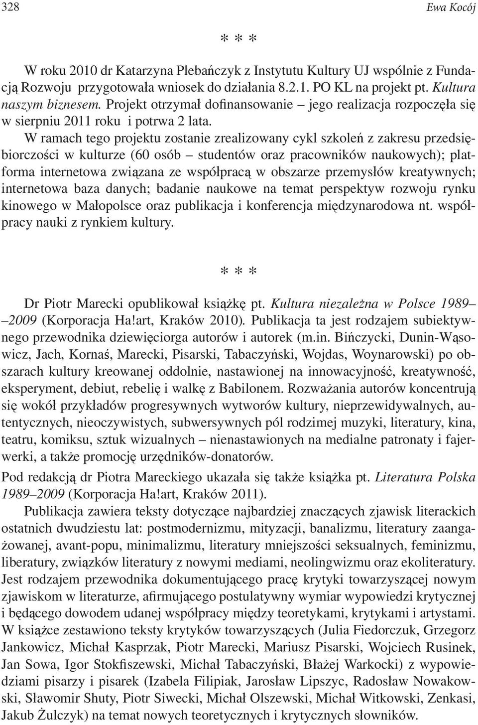 W ramach tego projektu zostanie zrealizowany cykl szkoleń z zakresu przedsiębiorczości w kulturze (60 osób studentów oraz pracowników naukowych); platforma internetowa związana ze współpracą w