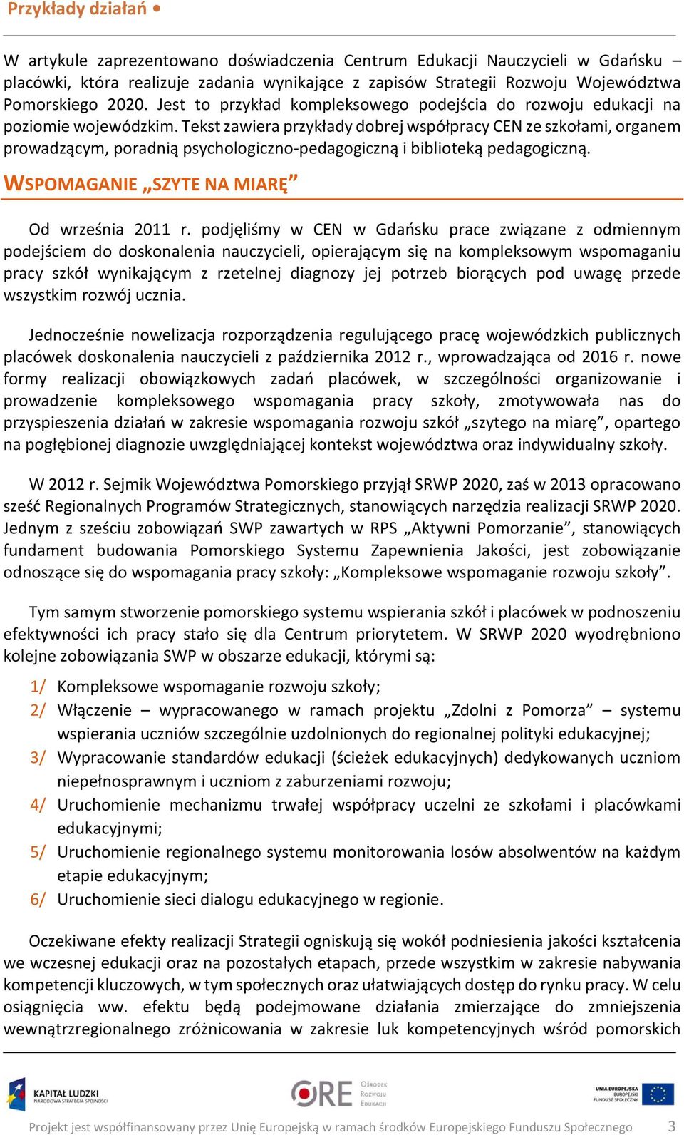 Tekst zawiera przykłady dobrej współpracy CEN ze szkołami, organem prowadzącym, poradnią psychologiczno-pedagogiczną i biblioteką pedagogiczną. WSPOMAGANIE SZYTE NA MIARĘ Od września 2011 r.