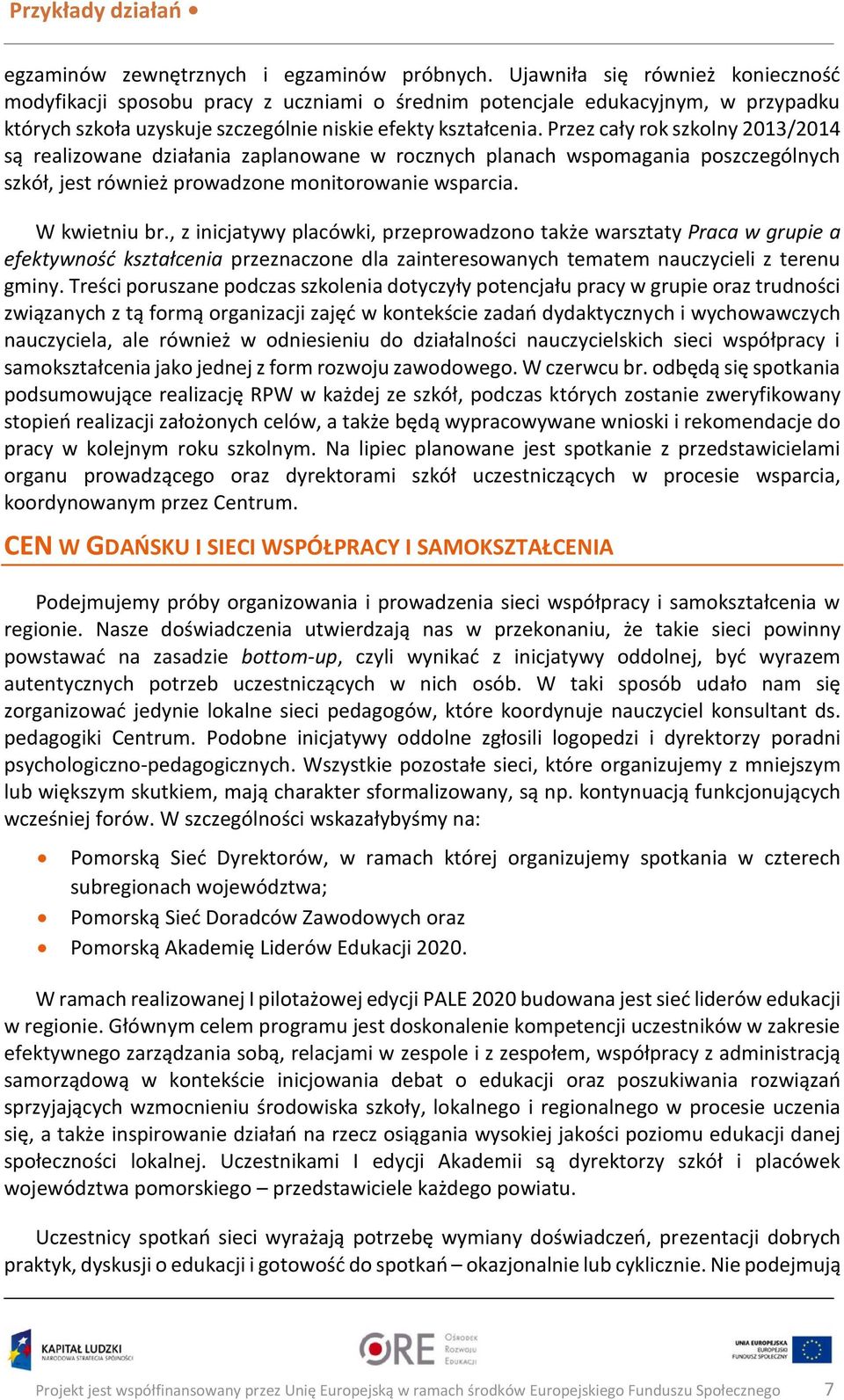 Przez cały rok szkolny 2013/2014 są realizowane działania zaplanowane w rocznych planach wspomagania poszczególnych szkół, jest również prowadzone monitorowanie wsparcia. W kwietniu br.