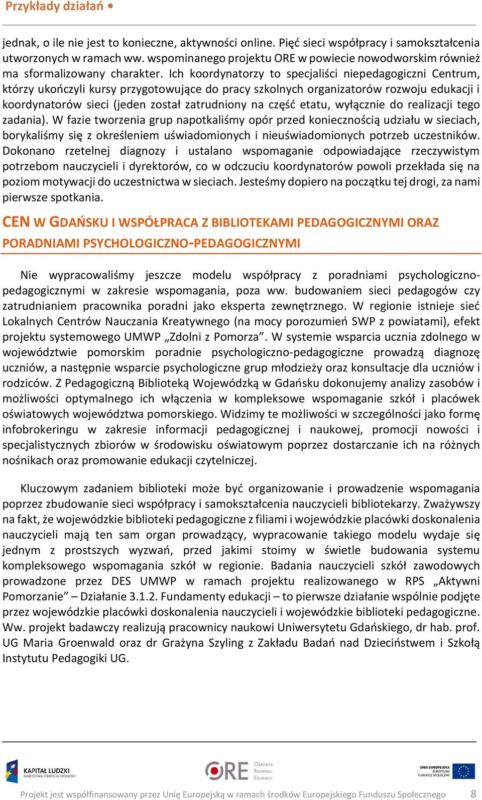 Ich koordynatorzy to specjaliści niepedagogiczni Centrum, którzy ukończyli kursy przygotowujące do pracy szkolnych organizatorów rozwoju edukacji i koordynatorów sieci (jeden został zatrudniony na