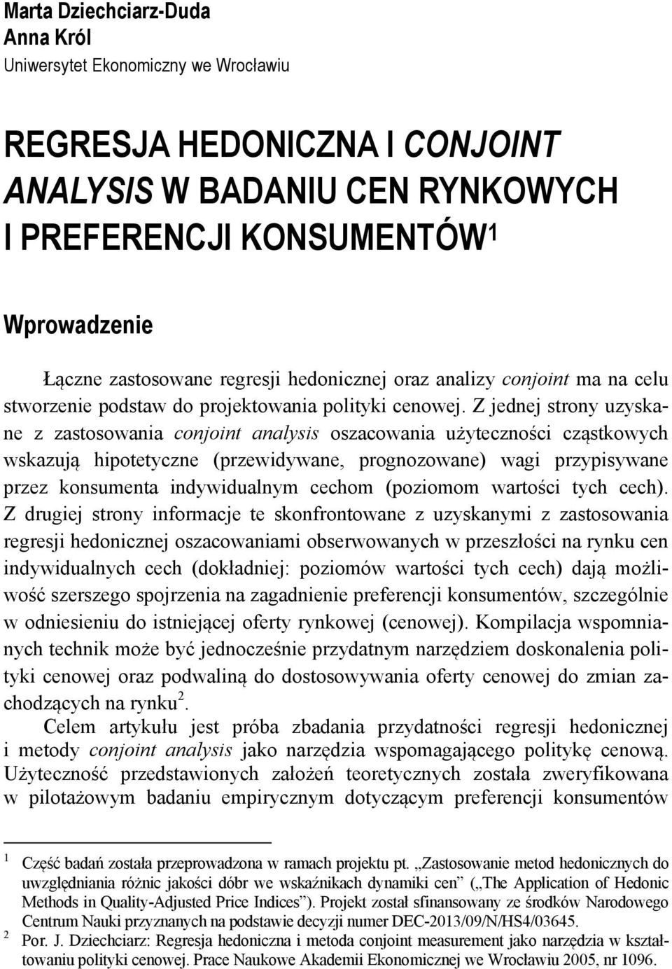 Z jednej strony uzyskane z zastosowania conjoint analysis oszacowania użyteczności cząstkowych wskazują hipotetyczne (przewidywane, prognozowane) wagi przypisywane przez konsumenta indywidualnym