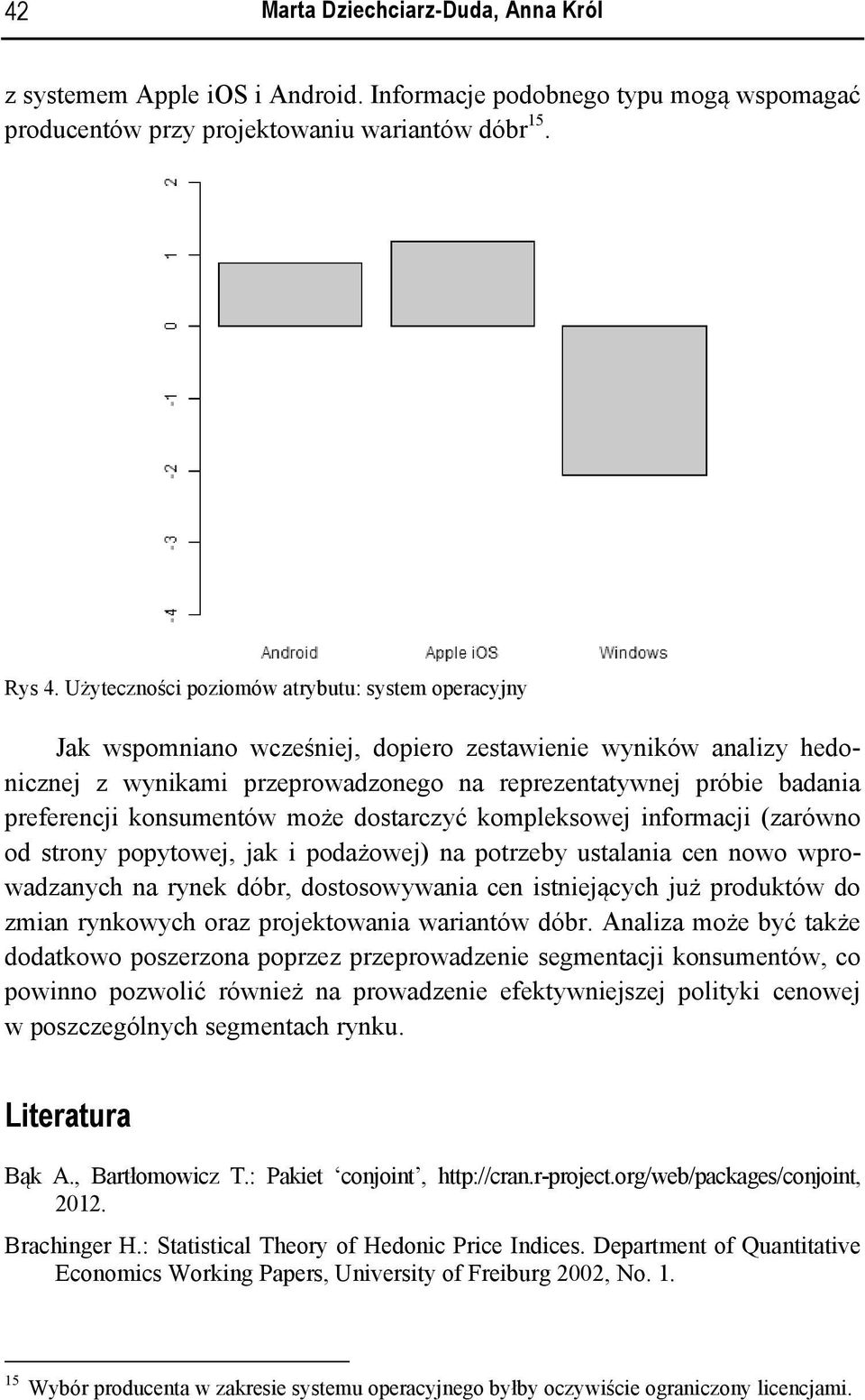 konsumentów może dostarczyć kompleksowej informacji (zarówno od strony popytowej, jak i podażowej) na potrzeby ustalania cen nowo wprowadzanych na rynek dóbr, dostosowywania cen istniejących już