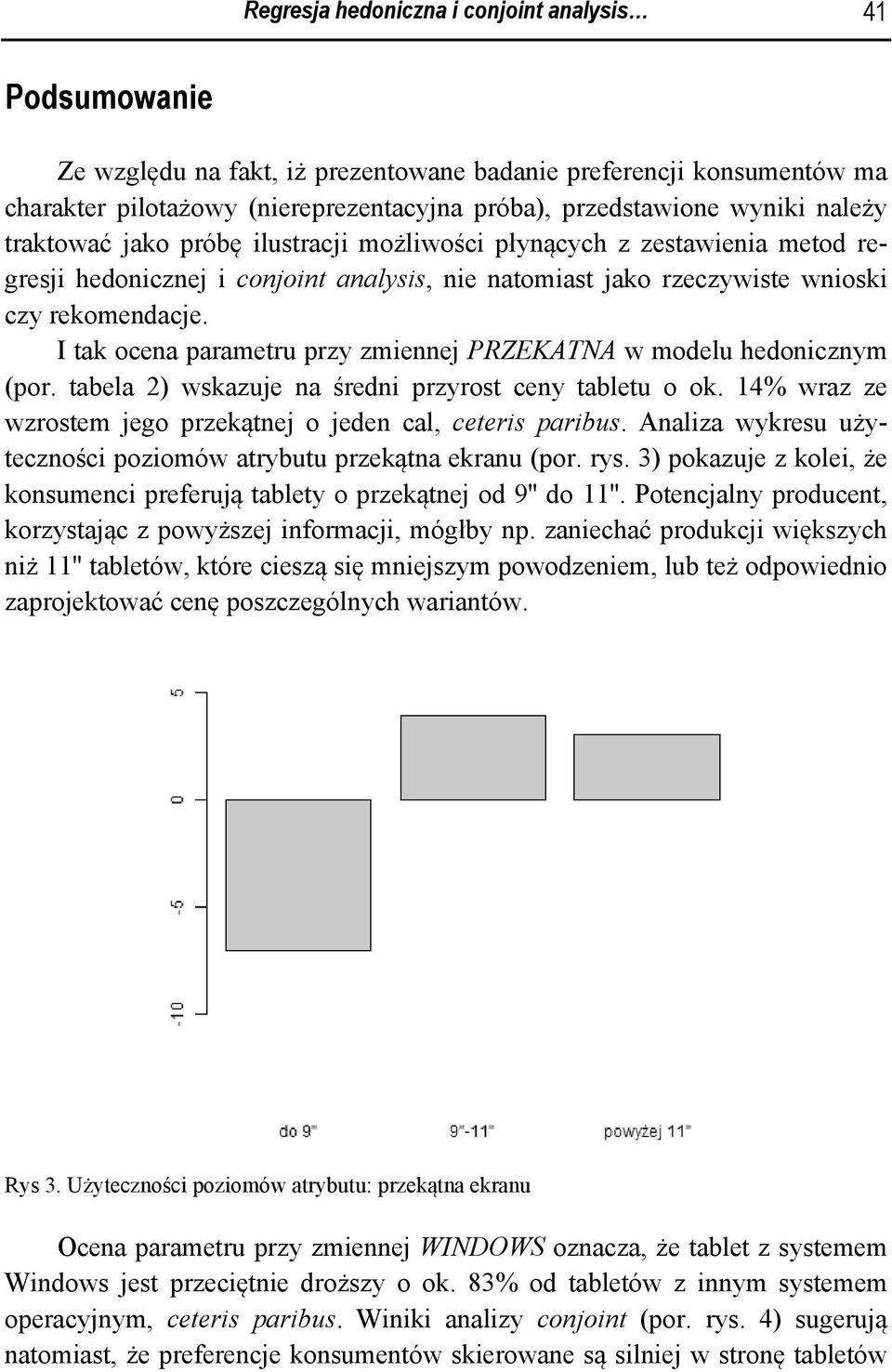 I tak ocena parametru przy zmiennej PRZEKATNA w modelu hedonicznym (por. tabela 2) wskazuje na średni przyrost ceny tabletu o ok. 14% wraz ze wzrostem jego przekątnej o jeden cal, ceteris paribus.