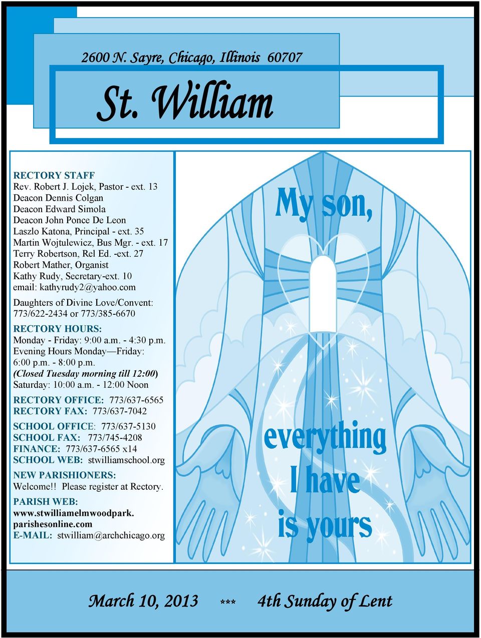 27 Robert Mather, Organist Kathy Rudy, Secretary-ext. 10 email: kathyrudy2@yahoo.com Daughters of Divine Love/Convent: 773/622-2434 or 773/385-6670 RECTORY HOURS: Monday - Friday: 9:00 a.m. - 4:30 p.