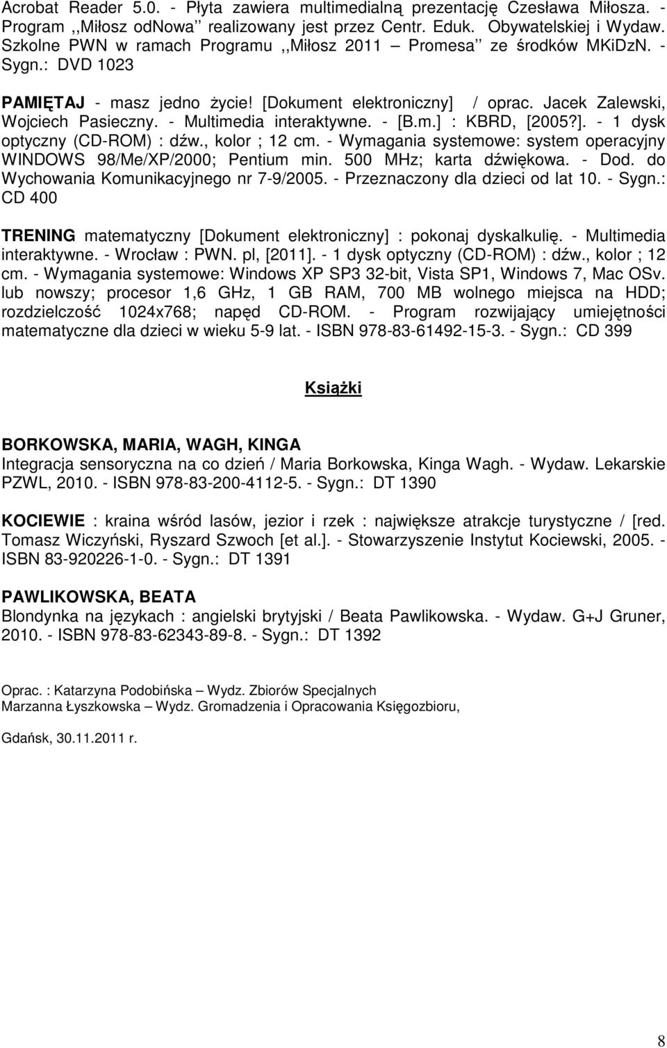 - Multimedia interaktywne. - [B.m.] : KBRD, [2005?]. - 1 dysk optyczny (CD-ROM) : dźw., kolor ; 12 cm. - Wymagania systemowe: system operacyjny WINDOWS 98/Me/XP/2000; Pentium min.