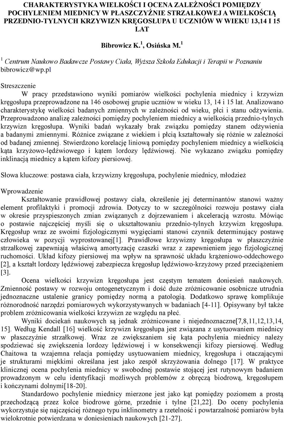 pl Streszczenie W pracy przedstawiono wyniki pomiarów wielkości pochylenia miednicy i krzywizn kręgosłupa przeprowadzone na 146 osobowej grupie uczniów w wieku 13, 14 i lat.