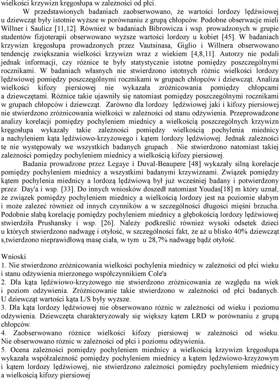 W badaniach krzywizn kręgosłupa prowadzonych przez Vautsinasa, Giglio i Willnera obserwowano tendencję zwiększania wielkości krzywizn wraz z wiekiem [4,8,11].