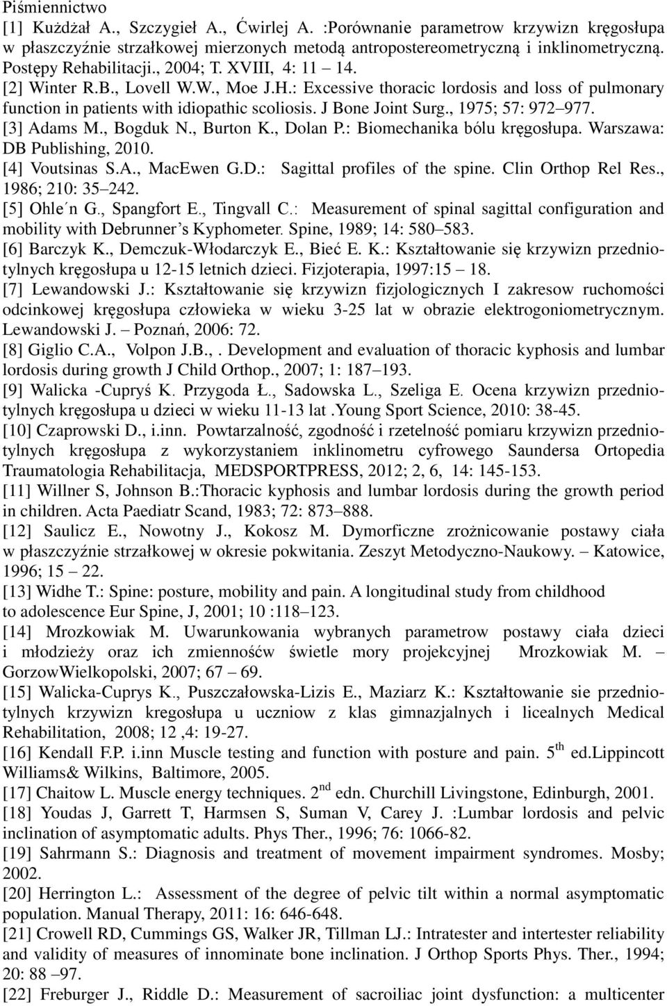 J Bone Joint Surg., 197; 7: 972 977. [3] Adams M., Bogduk N., Burton K., Dolan P.: Biomechanika bólu kręgosłupa. Warszawa: DB Publishing,. [4] Voutsinas S.A., MacEwen G.D.: Sagittal profiles of the spine.