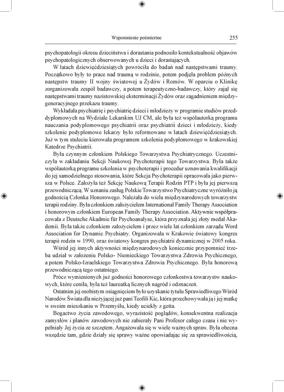 Początkowo były to prace nad traumą w rodzinie, potem podjęła problem późnych następstw traumy II wojny światowej u Żydów i Romów.