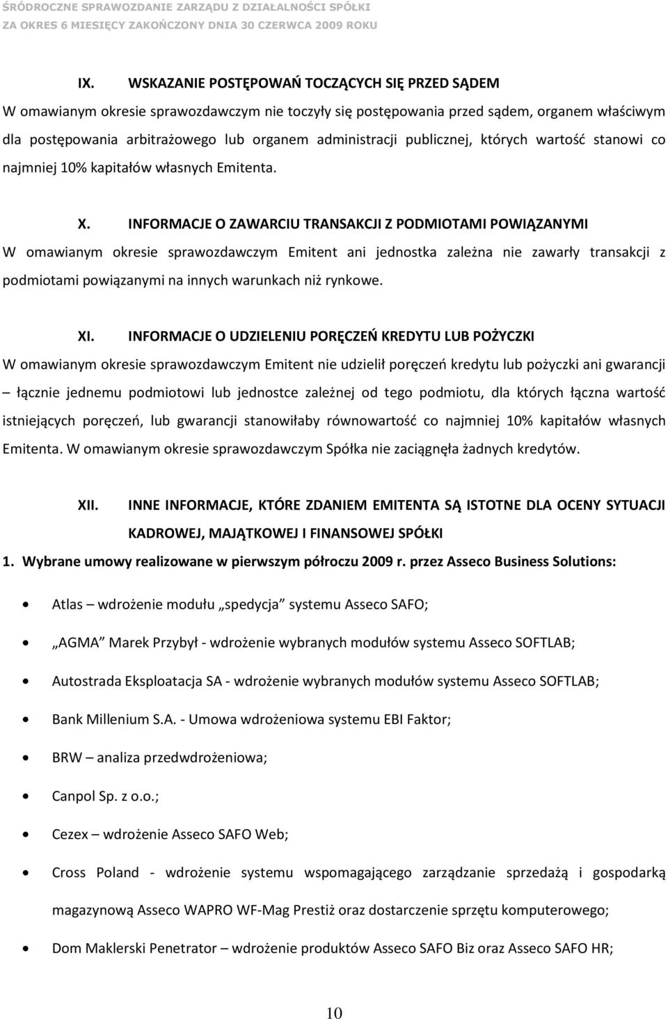 INFORMACJE O ZAWARCIU TRANSAKCJI Z PODMIOTAMI POWIĄZANYMI W omawianym okresie sprawozdawczym Emitent ani jednostka zależna nie zawarły transakcji z podmiotami powiązanymi na innych warunkach niż