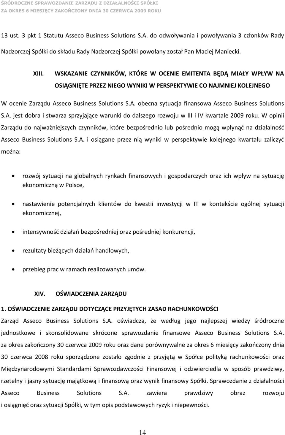 A. jest dobra i stwarza sprzyjające warunki do dalszego rozwoju w III i IV kwartale 2009 roku.