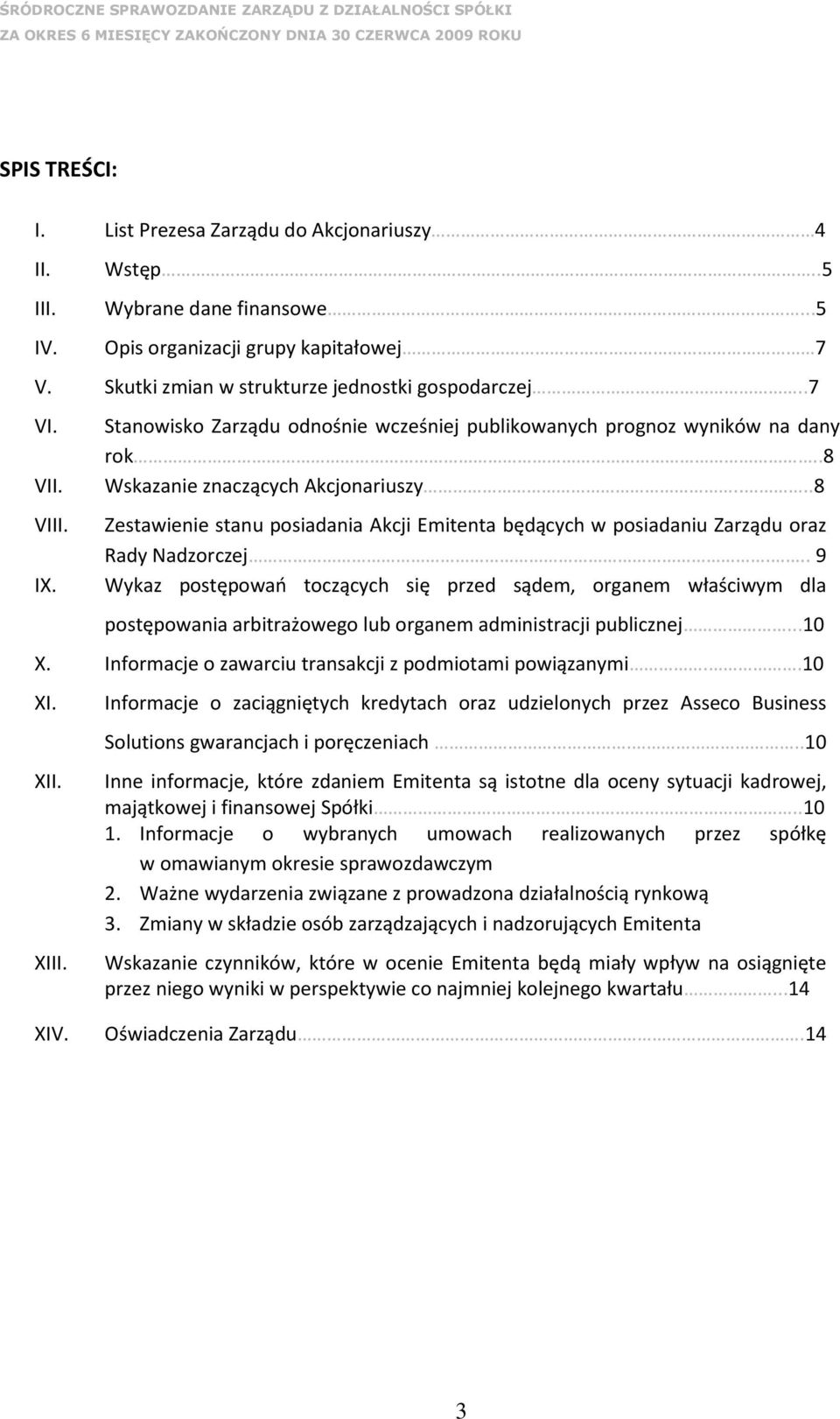 ...8 Zestawienie stanu posiadania Akcji Emitenta będących w posiadaniu Zarządu oraz Rady Nadzorczej.