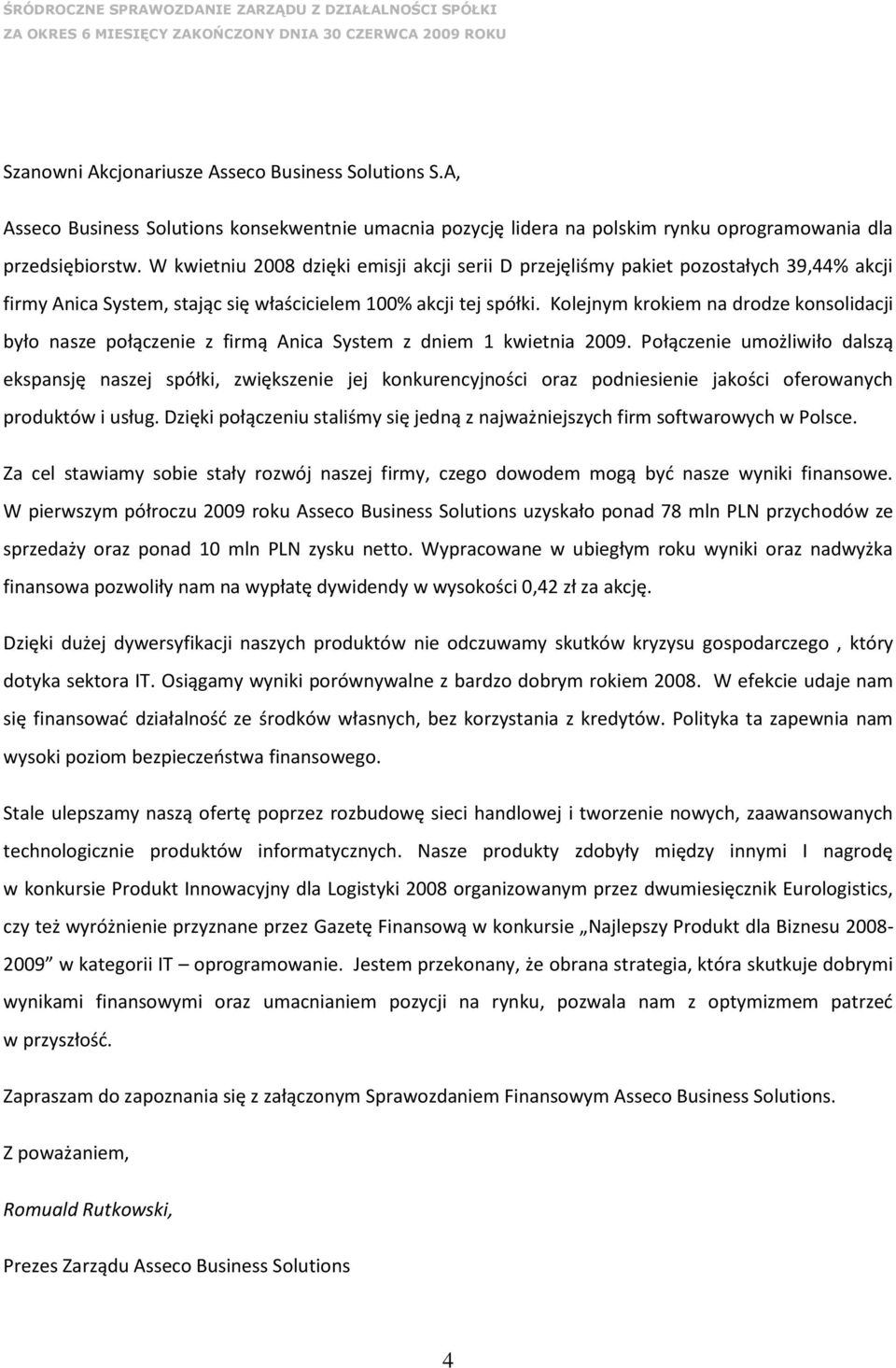 Kolejnym krokiem na drodze konsolidacji było nasze połączenie z firmą Anica System z dniem 1 kwietnia 2009.