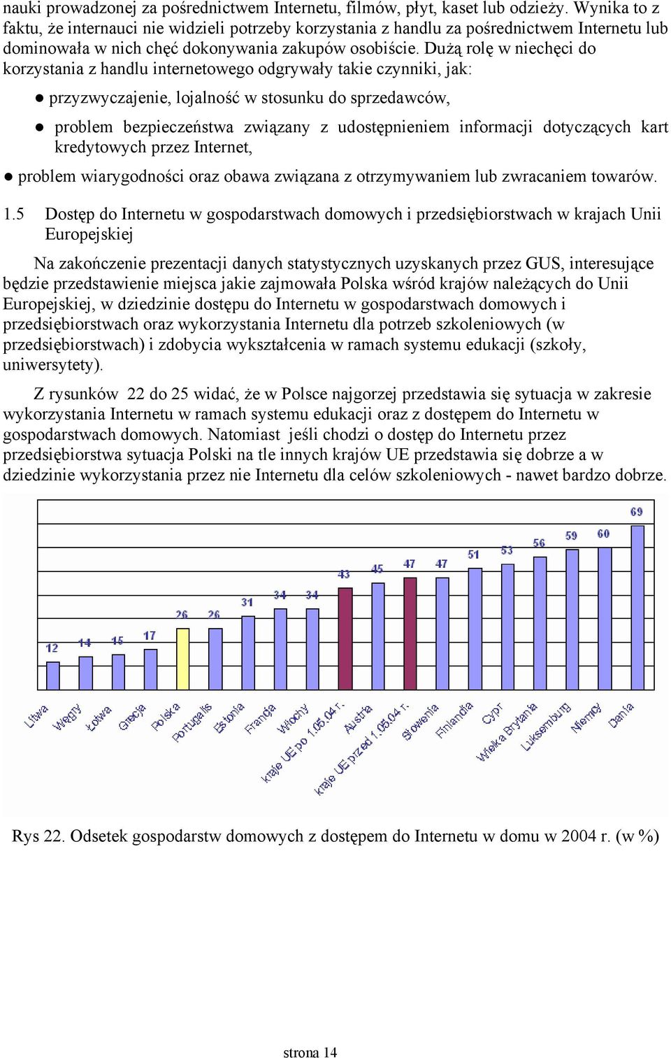 Dużą rolę w niechęci do korzystania z handlu internetowego odgrywały takie czynniki, jak: przyzwyczajenie, lojalność w stosunku do sprzedawców, problem bezpieczeństwa związany z udostępnieniem