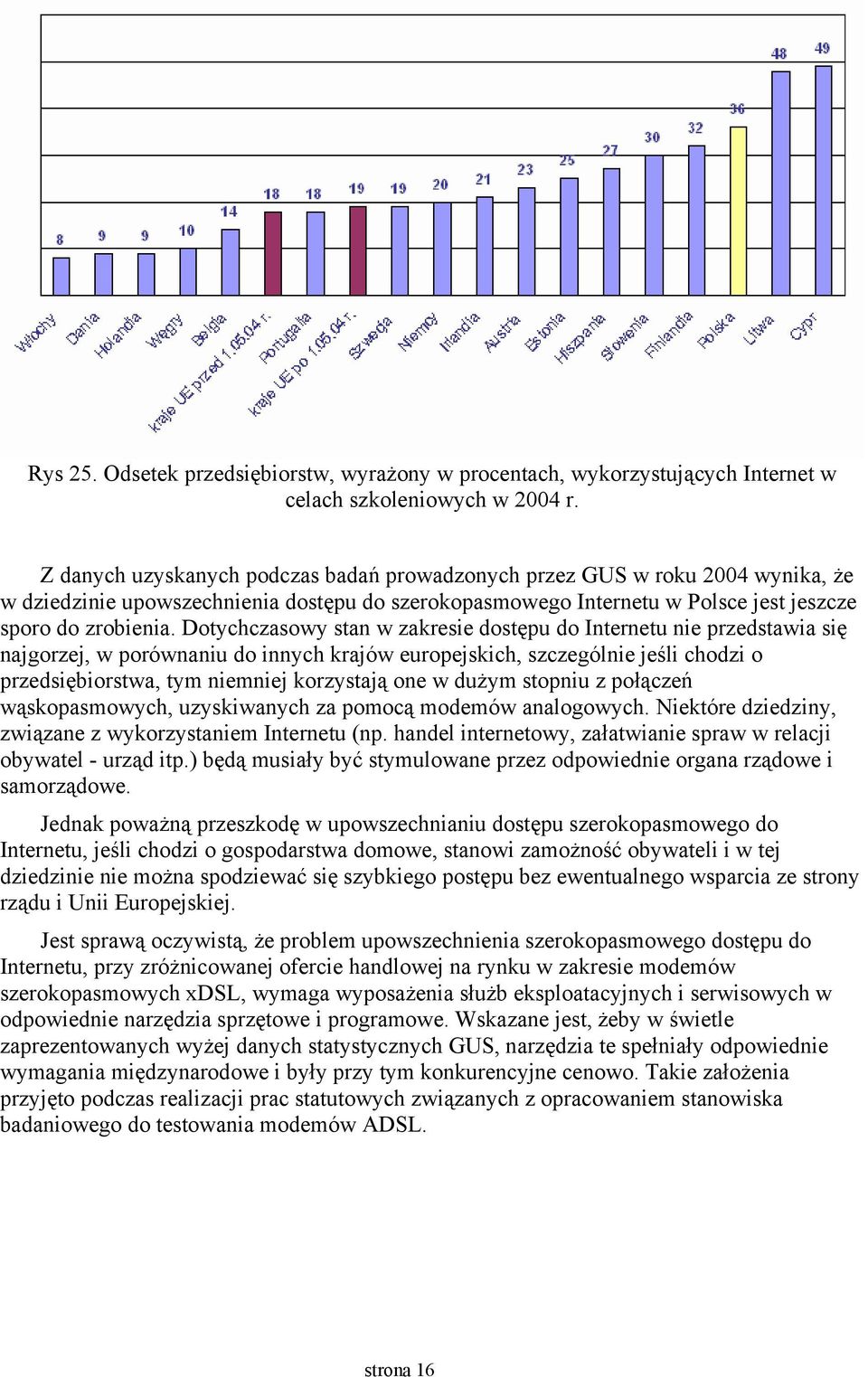 Dotychczasowy stan w zakresie dostępu do Internetu nie przedstawia się najgorzej, w porównaniu do innych krajów europejskich, szczególnie jeśli chodzi o przedsiębiorstwa, tym niemniej korzystają one