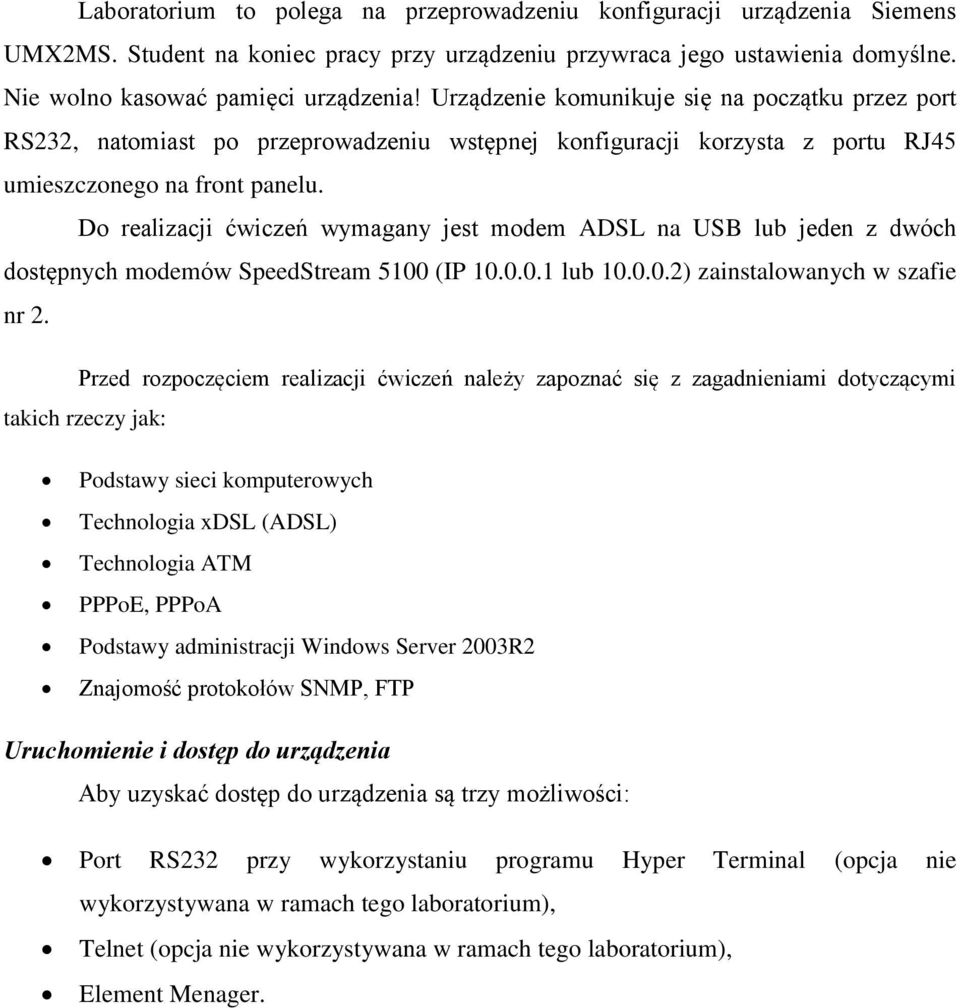 Do realizacji ćwiczeń wymagany jest modem ADSL na USB lub jeden z dwóch dostępnych modemów SpeedStream 5100 (IP 10.0.0.1 lub 10.0.0.2) zainstalowanych w szafie nr 2.