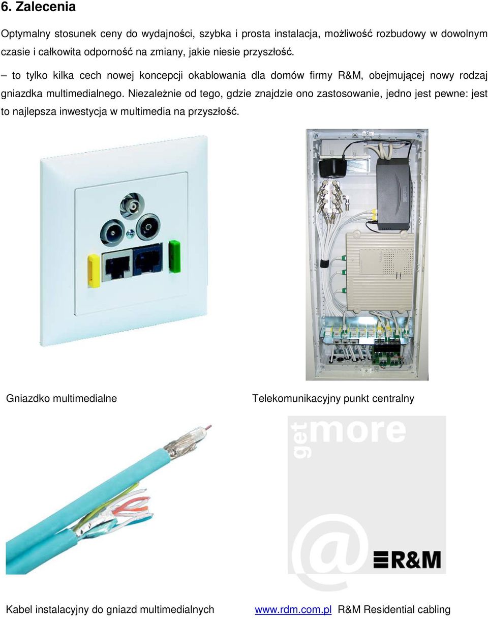 to tylko kilka cech nowej koncepcji okablowania dla domów firmy R&M, obejmuj cej nowy rodzaj gniazdka multimedialnego.