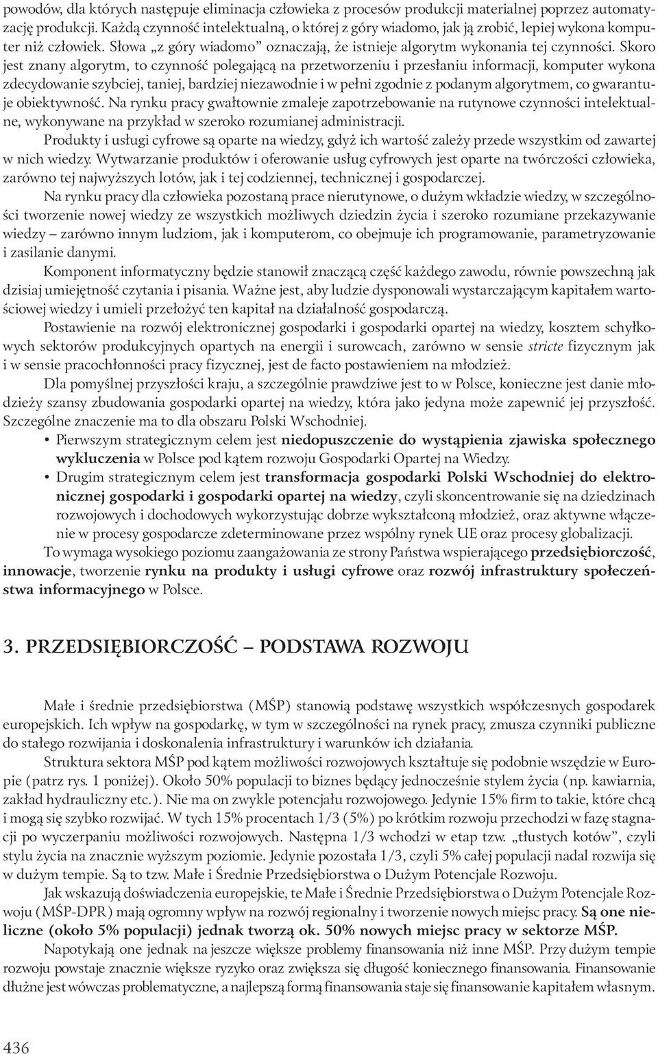 Skoro jest znany algorytm, to czynność polegającą na przetworzeniu i przesłaniu informacji, komputer wykona zdecydowanie szybciej, taniej, bardziej niezawodnie i w pełni zgodnie z podanym algorytmem,