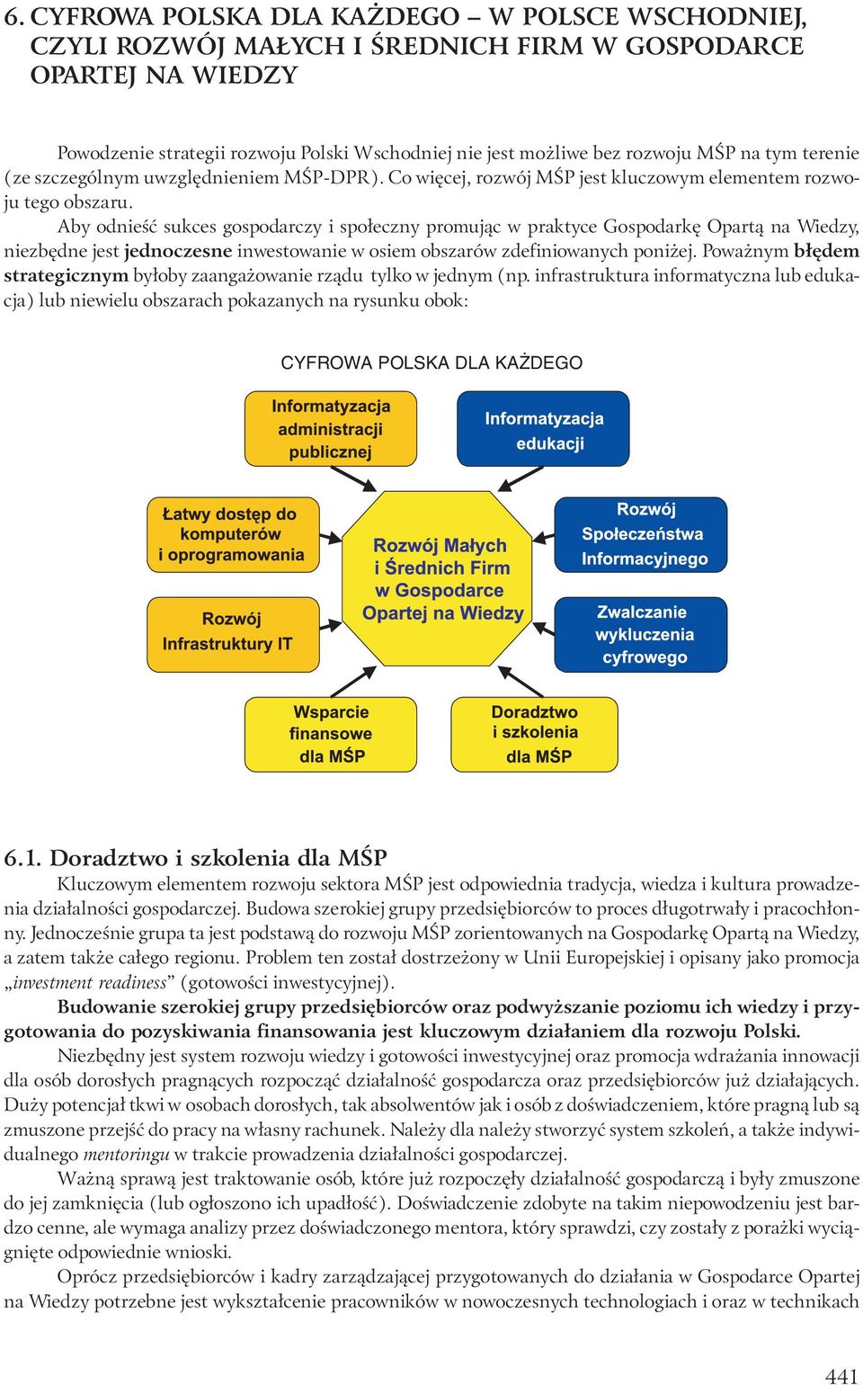 Aby odnieść sukces gospodarczy i społeczny promując w praktyce Gospodarkę Opartą na Wiedzy, niezbędne jest jednoczesne inwestowanie w osiem obszarów zdefiniowanych poniżej.