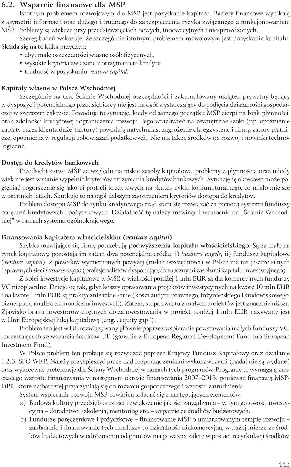 Problemy są większe przy przedsięwzięciach nowych, innowacyjnych i niesprawdzonych. Szereg badań wskazuje, że szczególnie istotnym problemem rozwojowym jest pozyskanie kapitału.