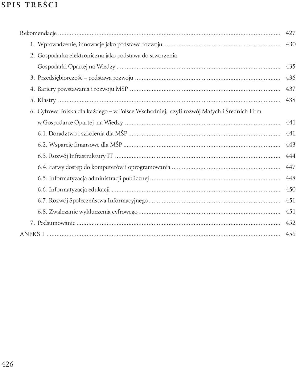 Cyfrowa Polska dla każdego w Polsce Wschodniej, czyli rozwój Małych i Średnich Firm w Gospodarce Opartej na Wiedzy... 441 6.1. Doradztwo i szkolenia dla MŚP... 441 6.2. Wsparcie finansowe dla MŚP.