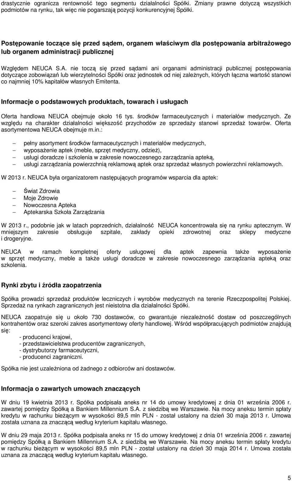 S.A. nie toczą się przed sądami ani organami administracji publicznej postępowania dotyczące zobowiązań lub wierzytelności Spółki oraz jednostek od niej zależnych, których łączna wartość stanowi co