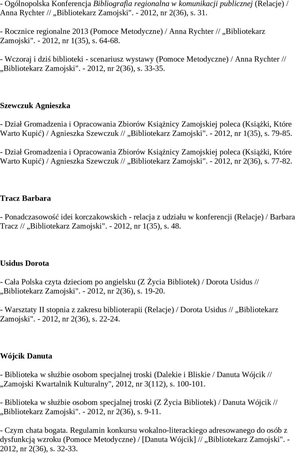 - Wczoraj i dziś biblioteki - scenariusz wystawy (Pomoce Metodyczne) / Anna Rychter // Bibliotekarz Zamojski". - 2012, nr 2(36), s. 33-35.