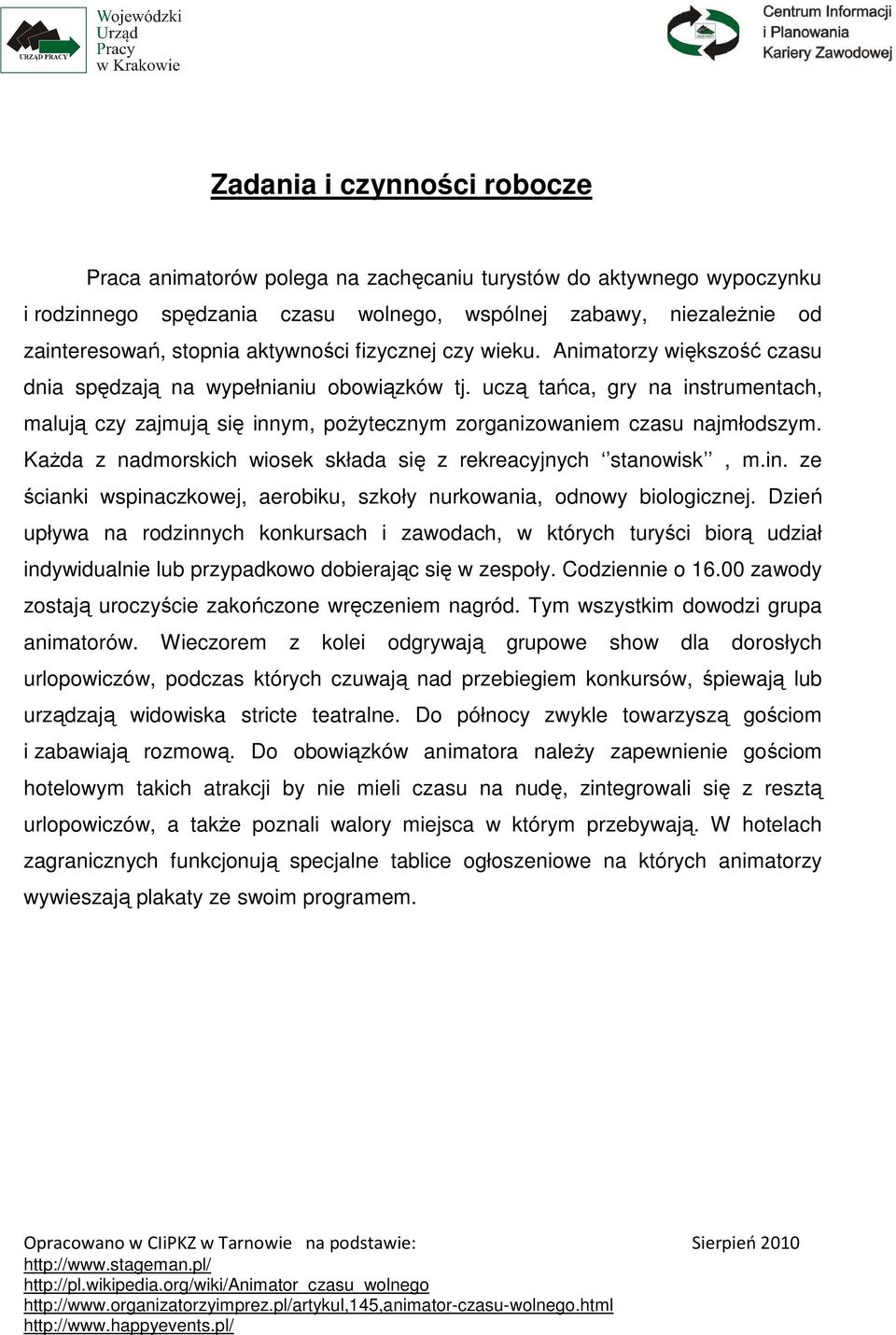 uczą tańca, gry na instrumentach, malują czy zajmują się innym, poŝytecznym zorganizowaniem czasu najmłodszym. KaŜda z nadmorskich wiosek składa się z rekreacyjnych stanowisk, m.in. ze ścianki wspinaczkowej, aerobiku, szkoły nurkowania, odnowy biologicznej.